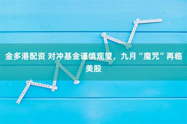 金多港配资 对冲基金谨慎观望，九月“魔咒”再临美股